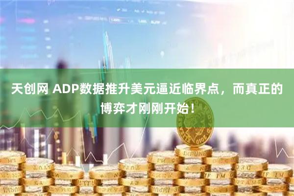 天创网 ADP数据推升美元逼近临界点，而真正的博弈才刚刚开始！